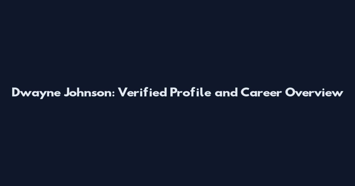 Dwayne Johnson: Verified Profile and Career Overview