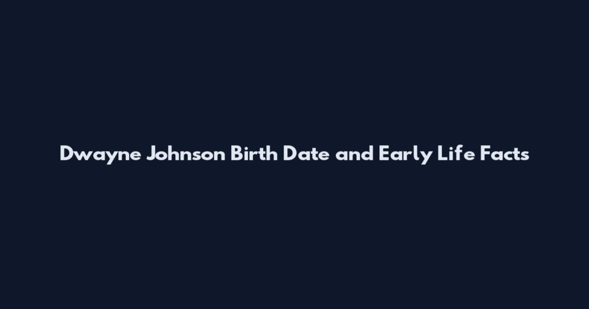 Dwayne Johnson Birth Date and Early Life Facts