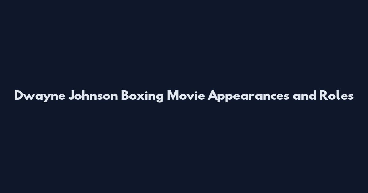 Dwayne Johnson Boxing Movie Appearances and Roles