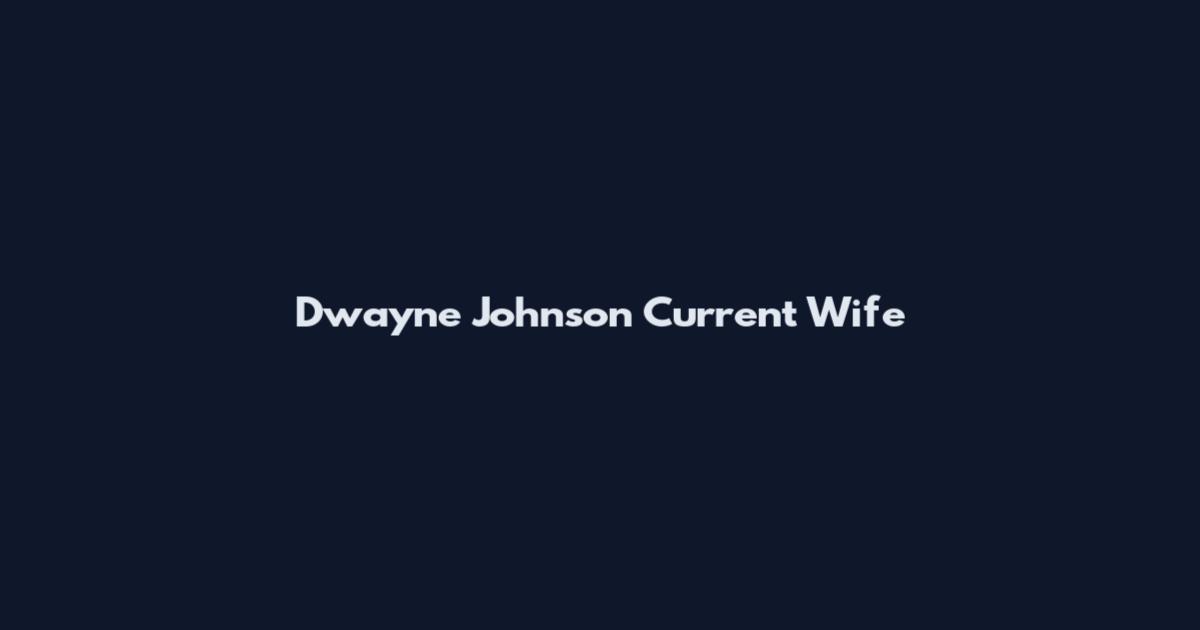 Dwayne Johnson Current Wife