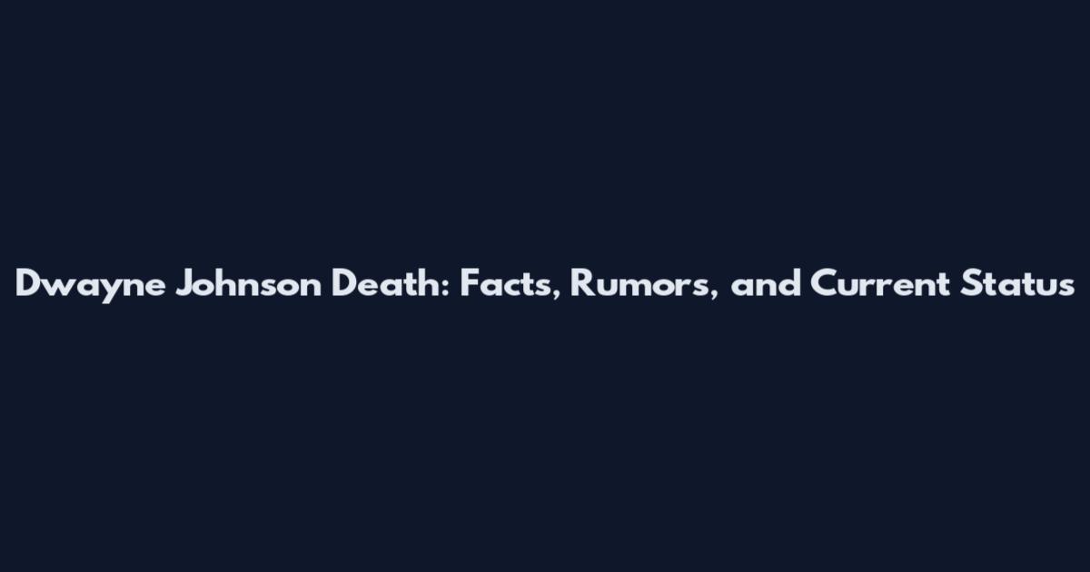 Dwayne Johnson Death: Facts, Rumors, and Current Status