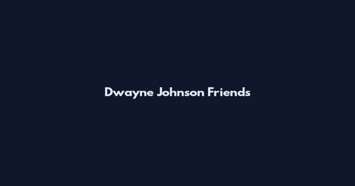 Dwayne Johnson Friends