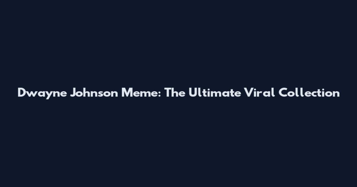 Dwayne Johnson Meme: The Ultimate Viral Collection