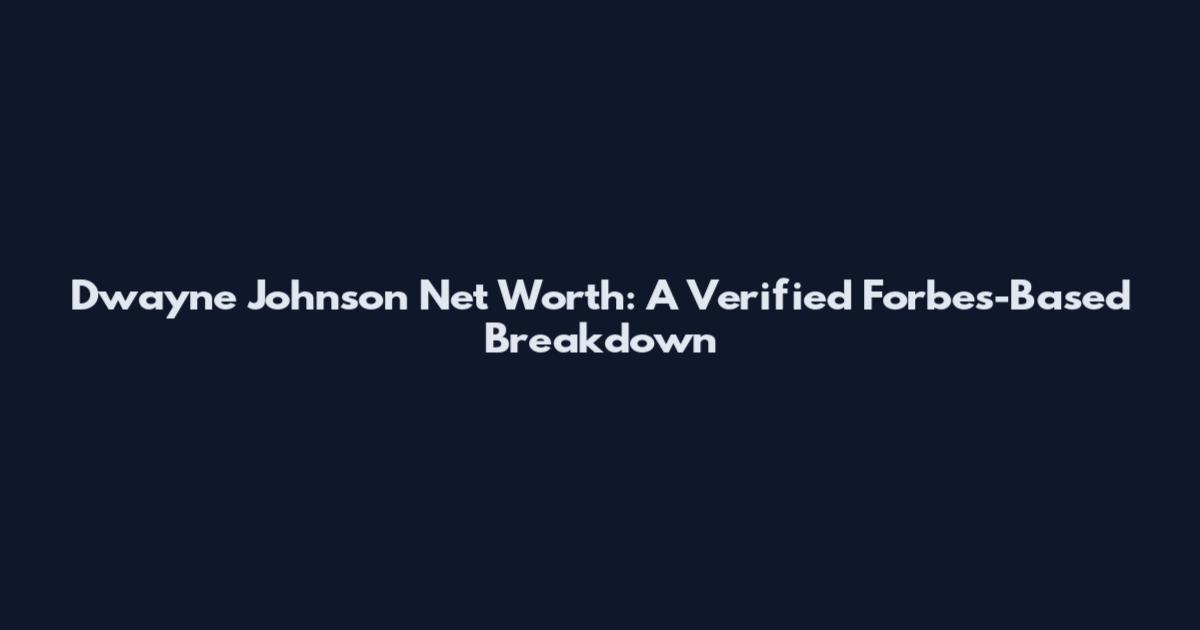 Dwayne Johnson Net Worth: A Verified Forbes-Based Breakdown