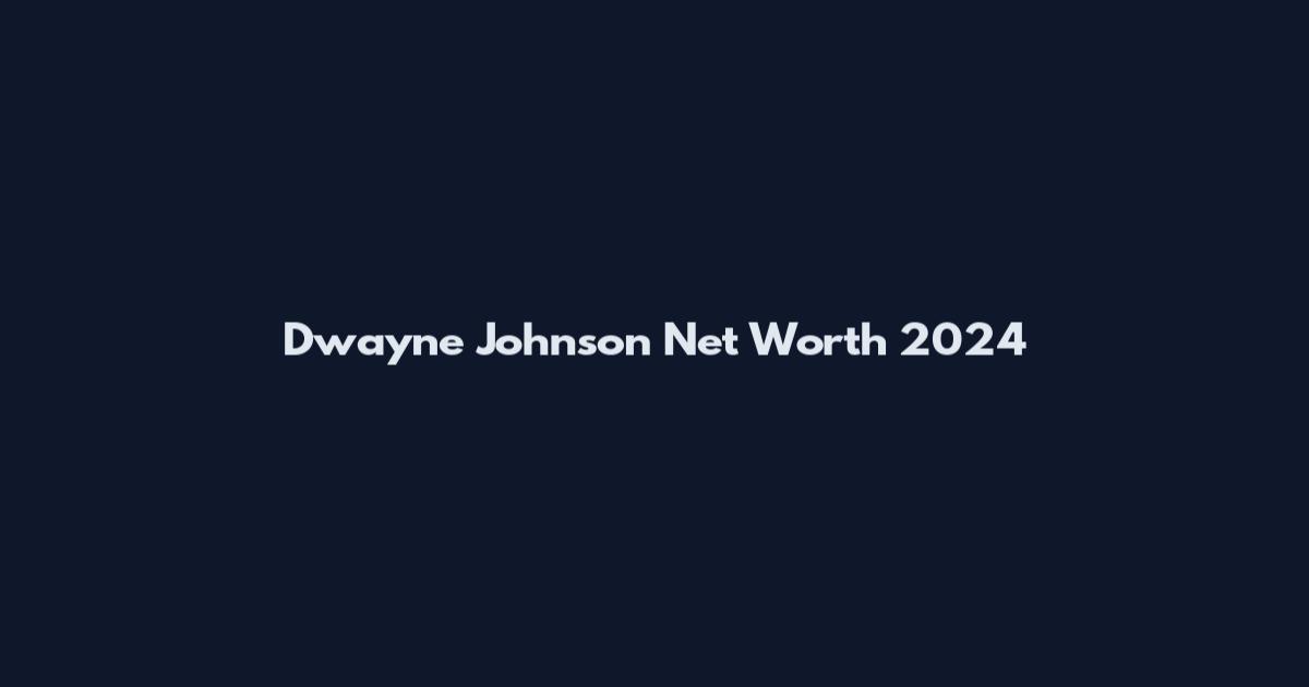 Dwayne Johnson Net Worth 2024