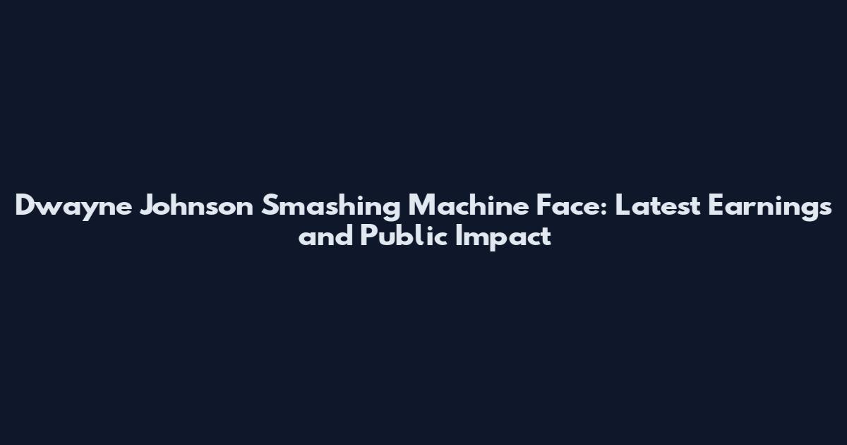 Dwayne Johnson Smashing Machine Face: Latest Earnings and Public Impact