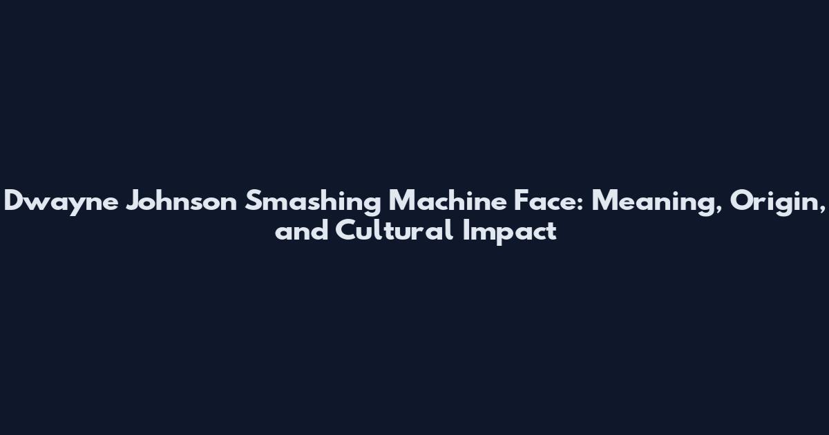 Dwayne Johnson Smashing Machine Face: Meaning, Origin, and Cultural Impact