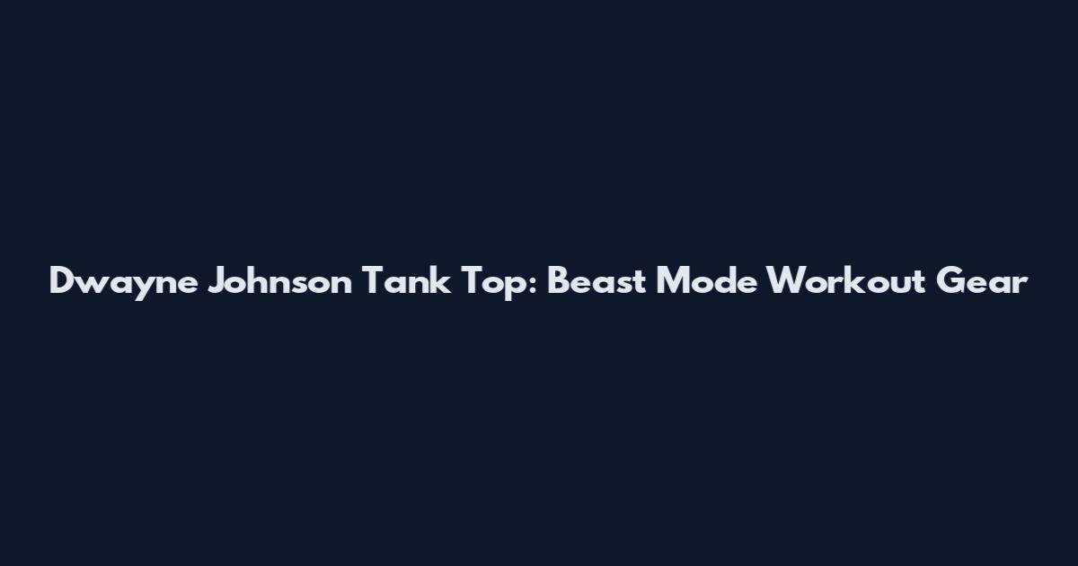 Dwayne Johnson Tank Top: Beast Mode Workout Gear