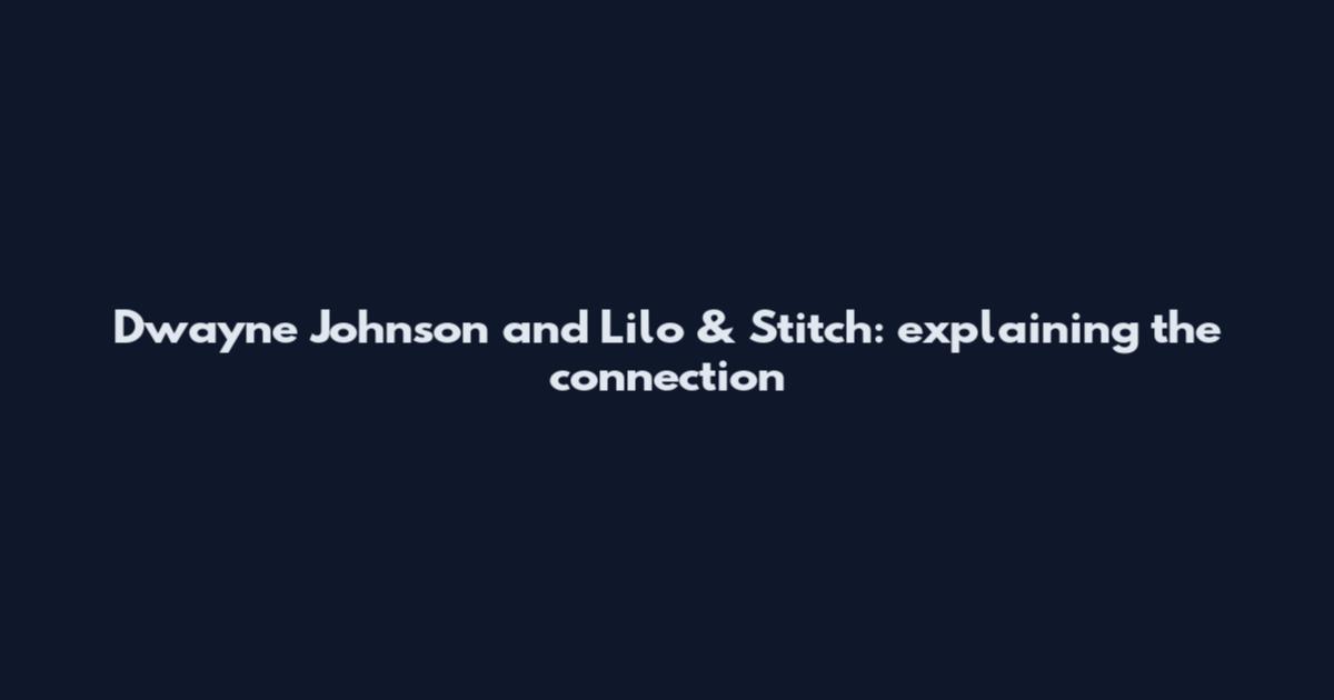 Dwayne Johnson and Lilo & Stitch: explaining the connection