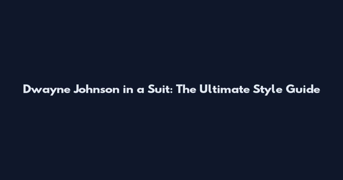 Dwayne Johnson in a Suit: The Ultimate Style Guide