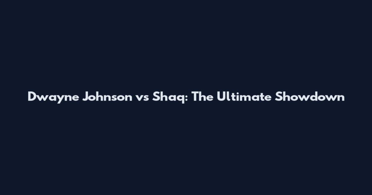 Dwayne Johnson vs Shaq: The Ultimate Showdown