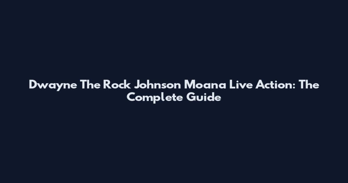 Dwayne The Rock Johnson Moana Live Action: The Complete Guide