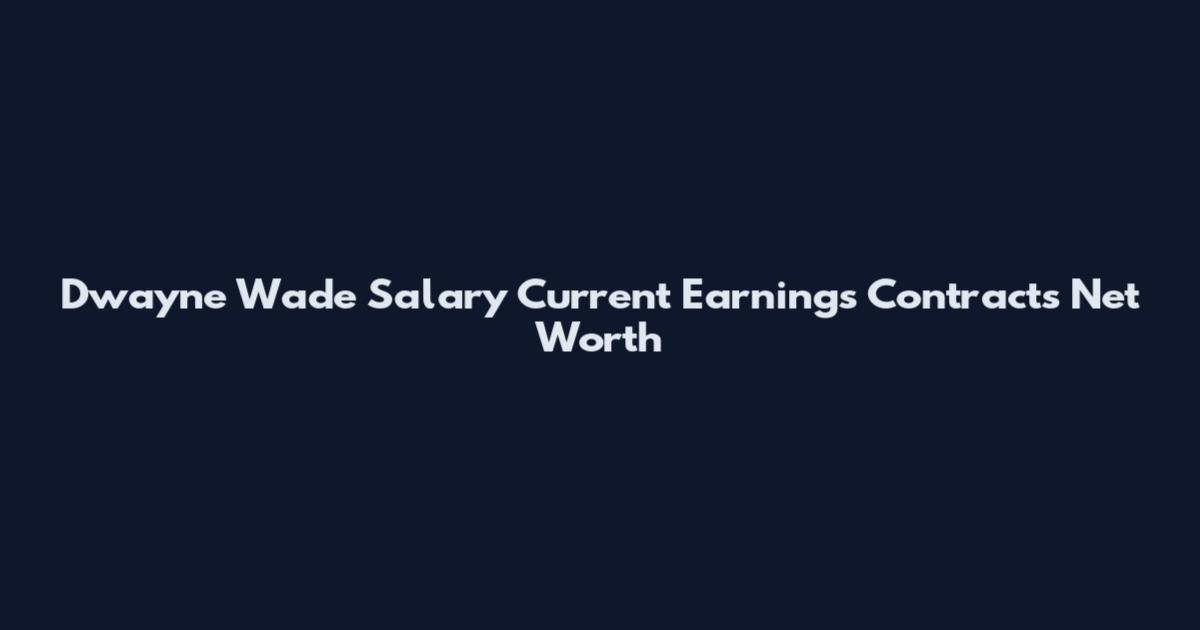 Dwayne Wade Salary Current Earnings Contracts Net Worth