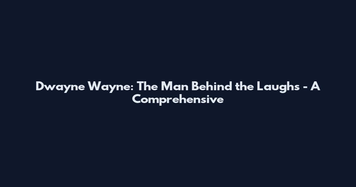 Dwayne Wayne: The Man Behind the Laughs - A Comprehensive