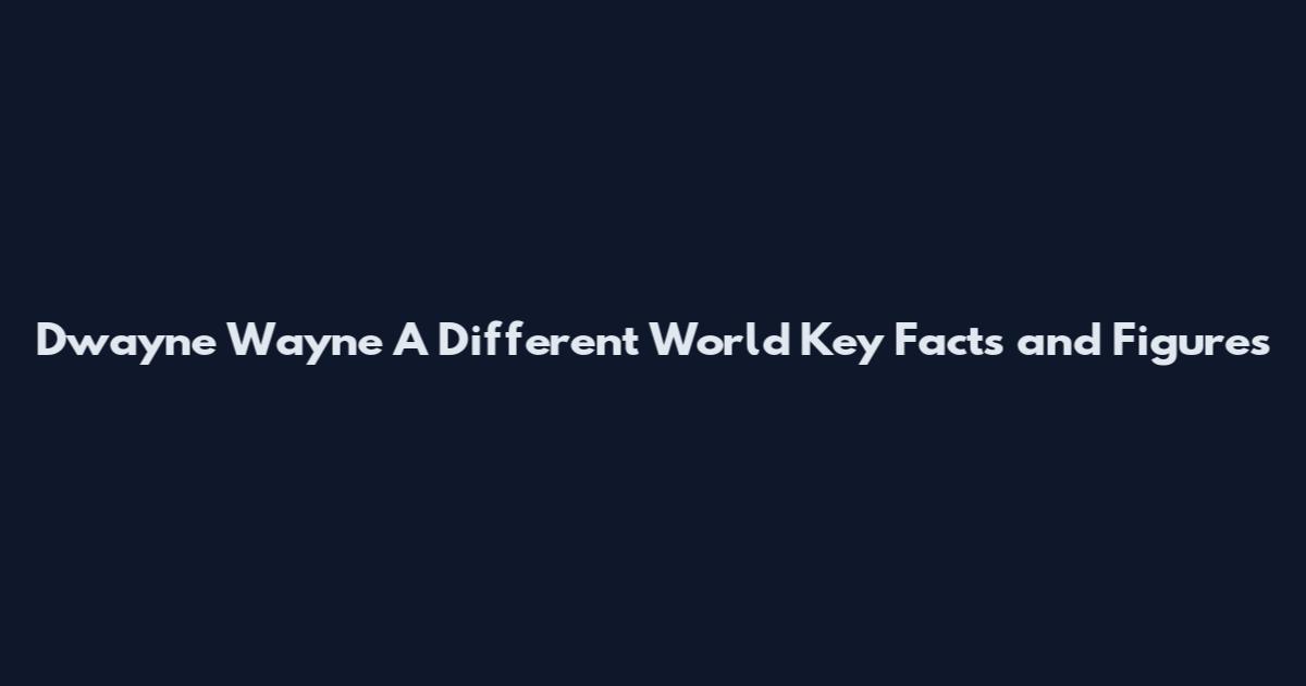 Dwayne Wayne A Different World Key Facts and Figures