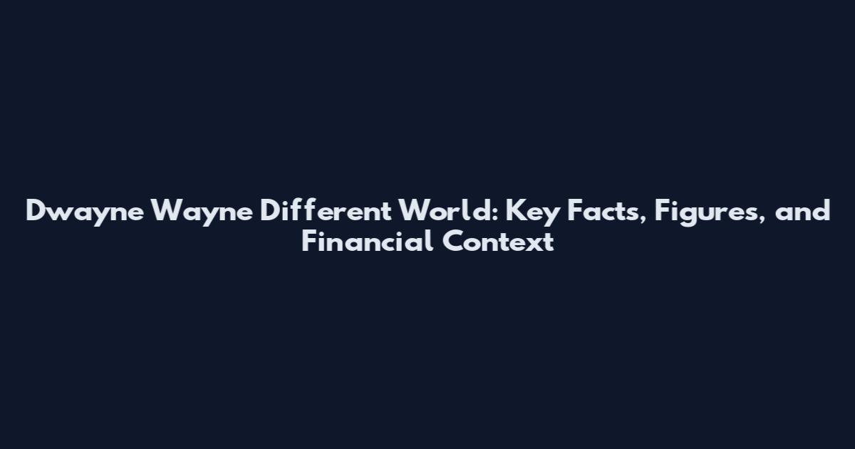 Dwayne Wayne Different World: Key Facts, Figures, and Financial Context