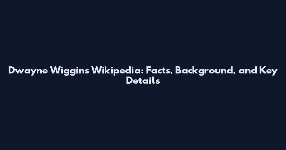 Dwayne Wiggins Wikipedia: Facts, Background, and Key Details