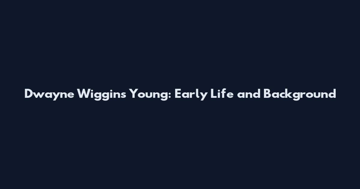 Dwayne Wiggins Young: Early Life and Background