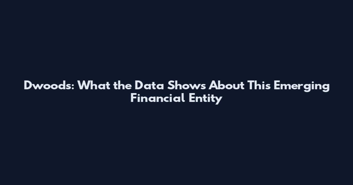 Dwoods: What the Data Shows About This Emerging Financial Entity