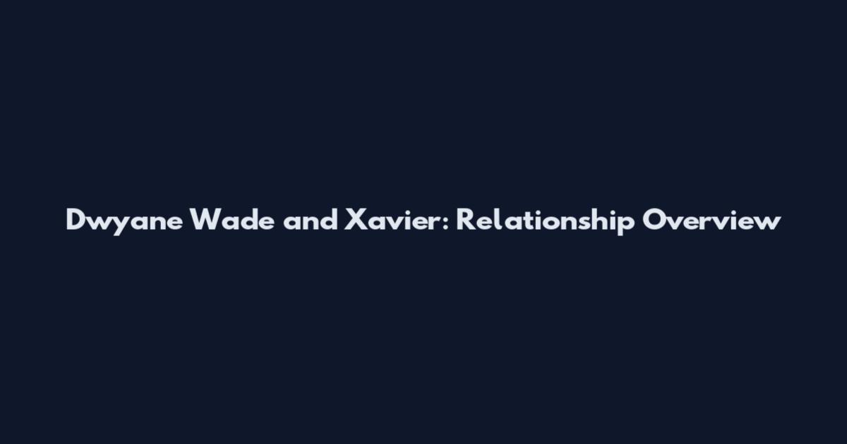Dwyane Wade and Xavier: Relationship Overview