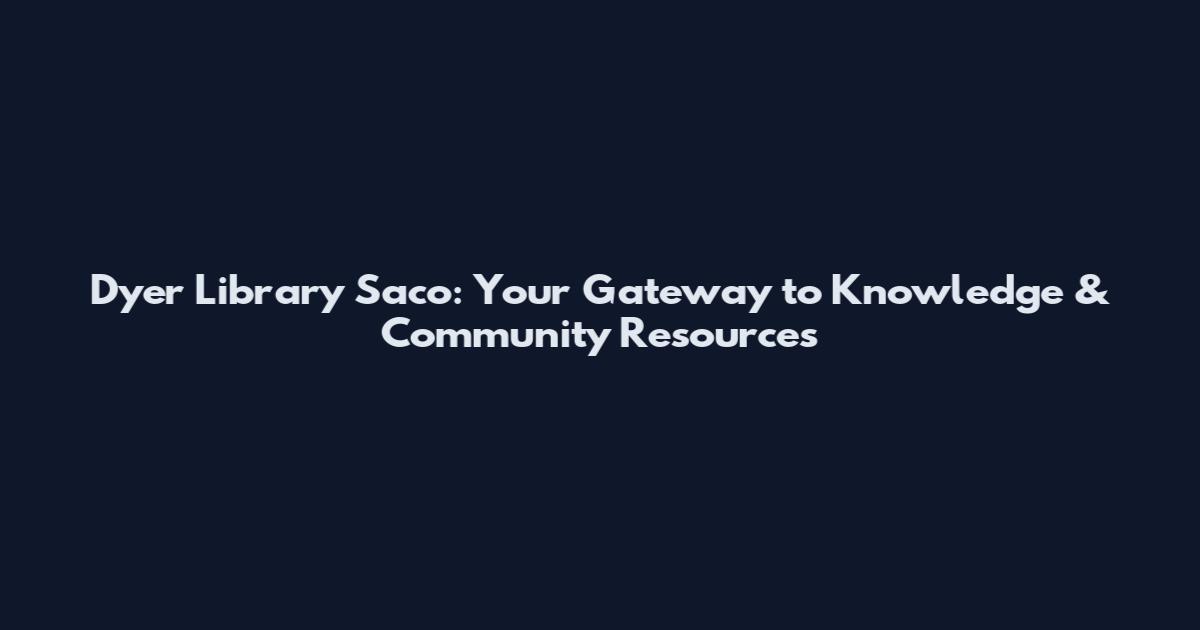 Dyer Library Saco: Your Gateway to Knowledge & Community Resources