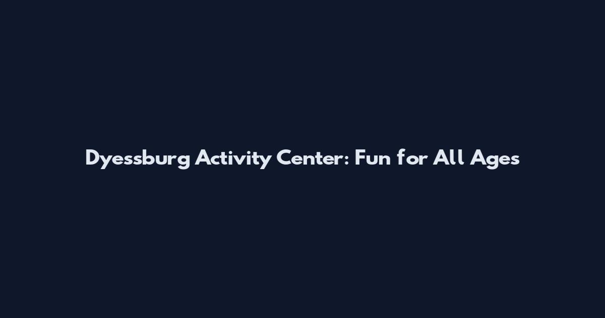 Dyessburg Activity Center: Fun for All Ages