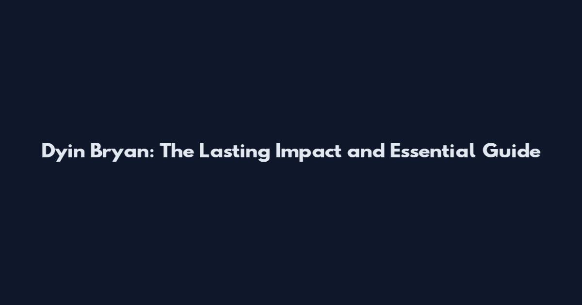 Dyin Bryan: The Lasting Impact and Essential Guide