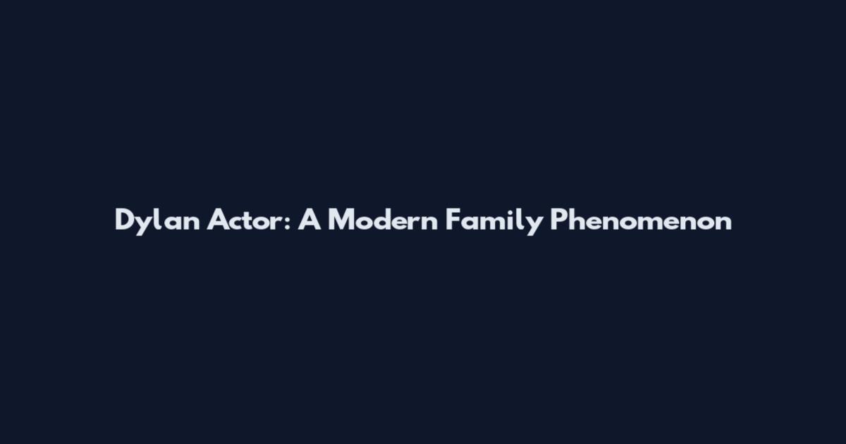 Dylan Actor: A Modern Family Phenomenon