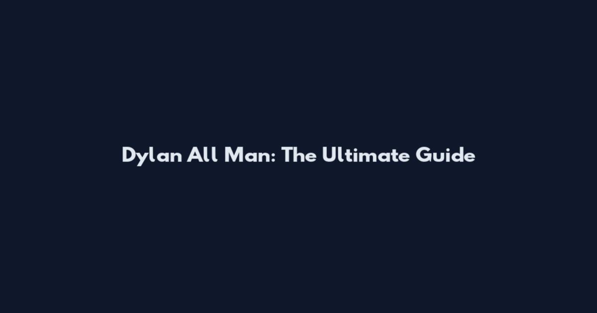 Dylan All Man: The Ultimate Guide
