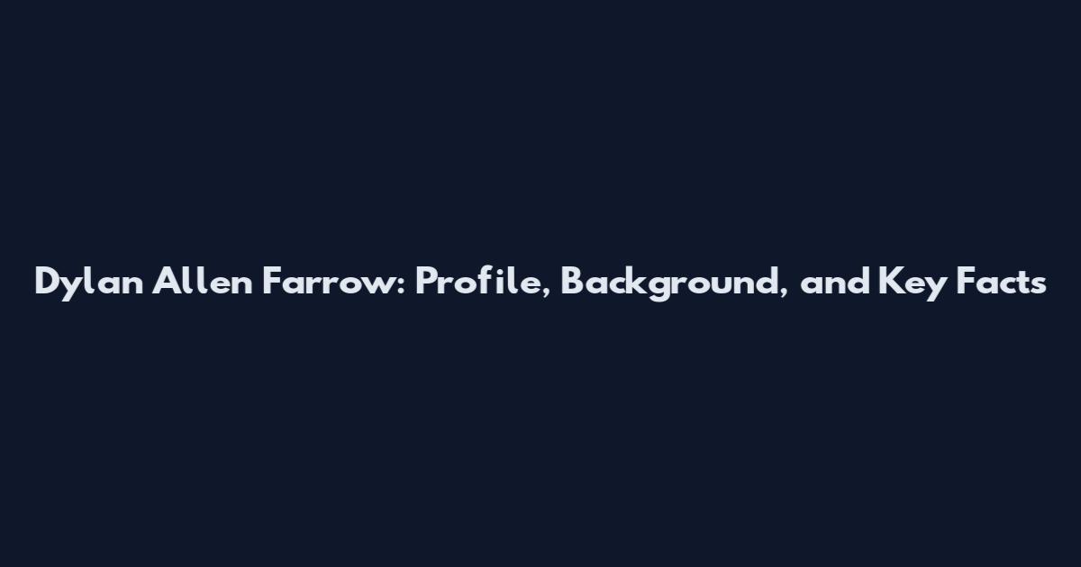 Dylan Allen Farrow: Profile, Background, and Key Facts