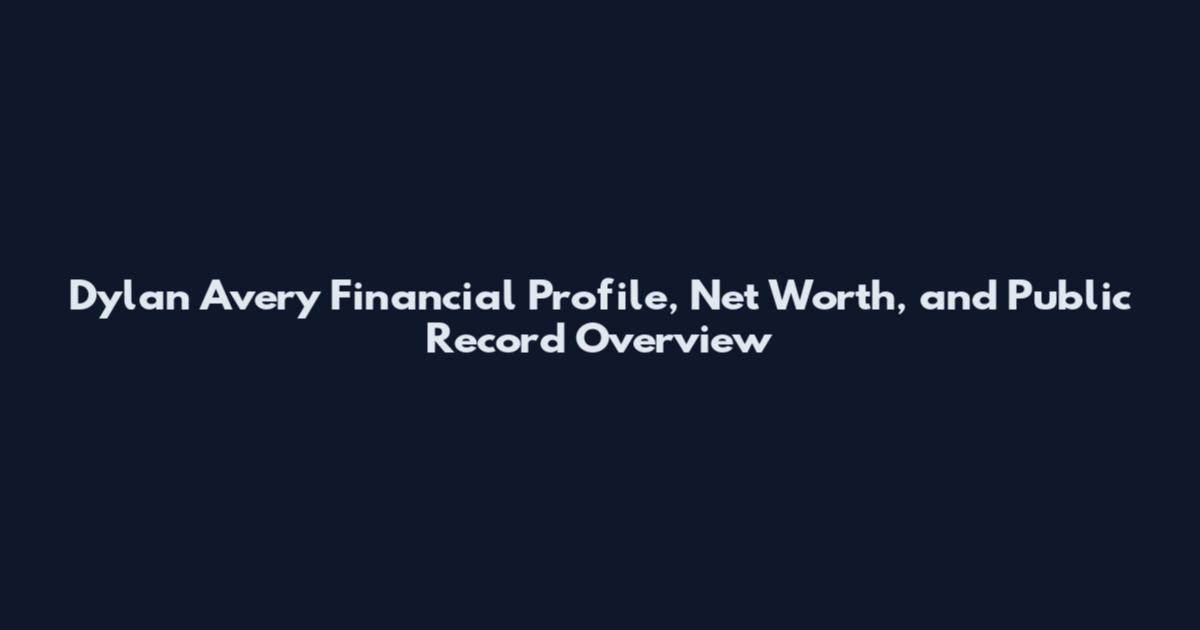Dylan Avery Financial Profile, Net Worth, and Public Record Overview