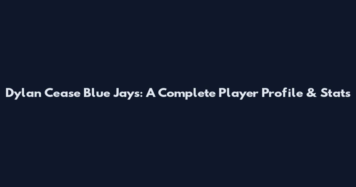 Dylan Cease Blue Jays: A Complete Player Profile & Stats