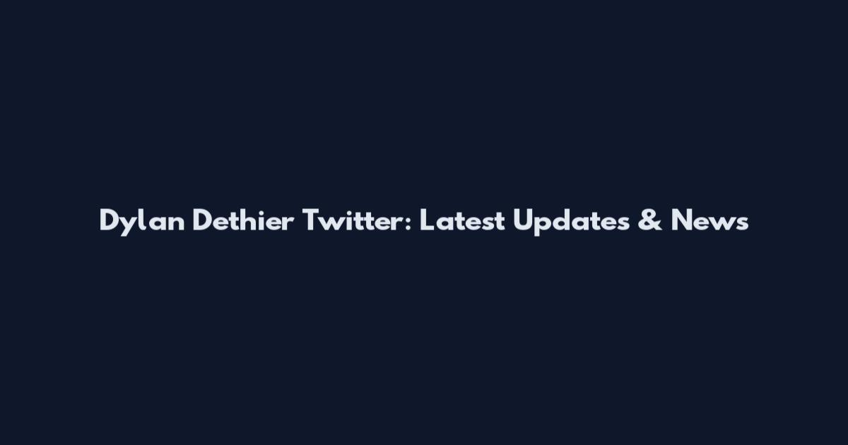 Dylan Dethier Twitter: Latest Updates & News