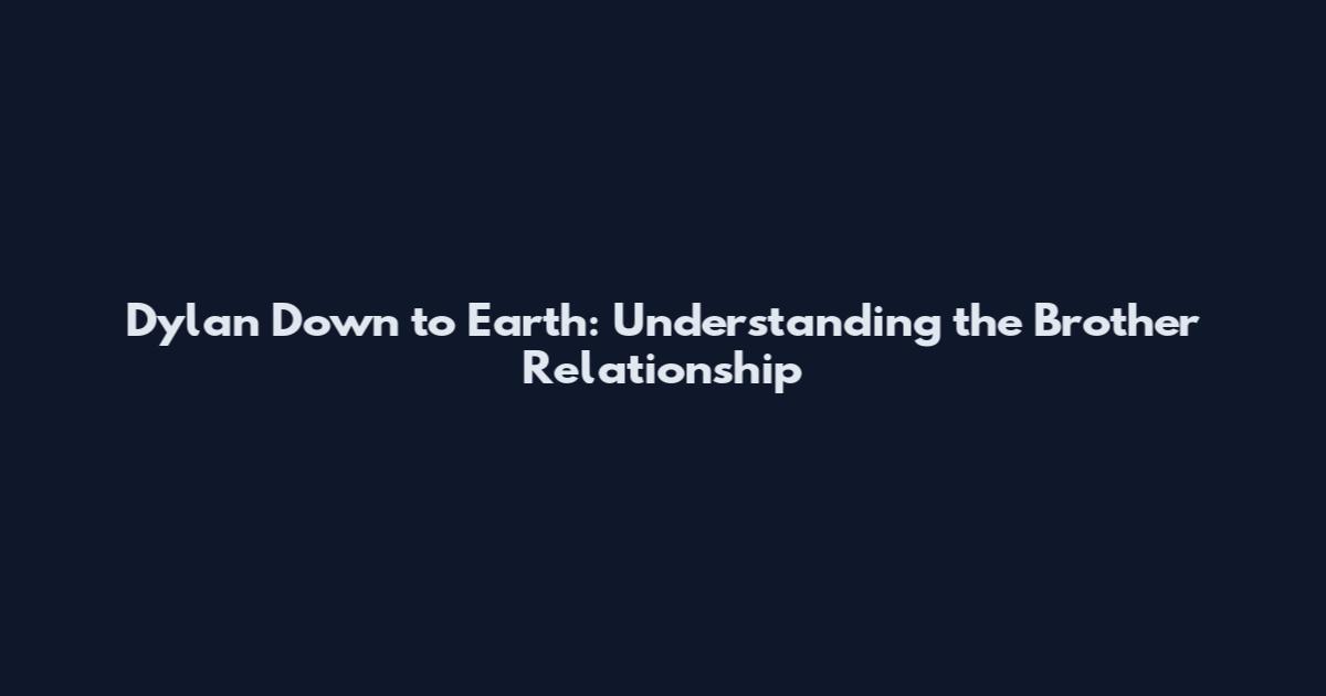Dylan Down to Earth: Understanding the Brother Relationship