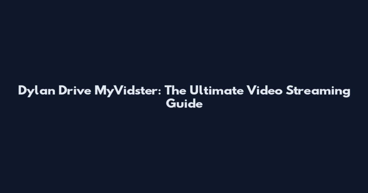 Dylan Drive MyVidster: The Ultimate Video Streaming Guide