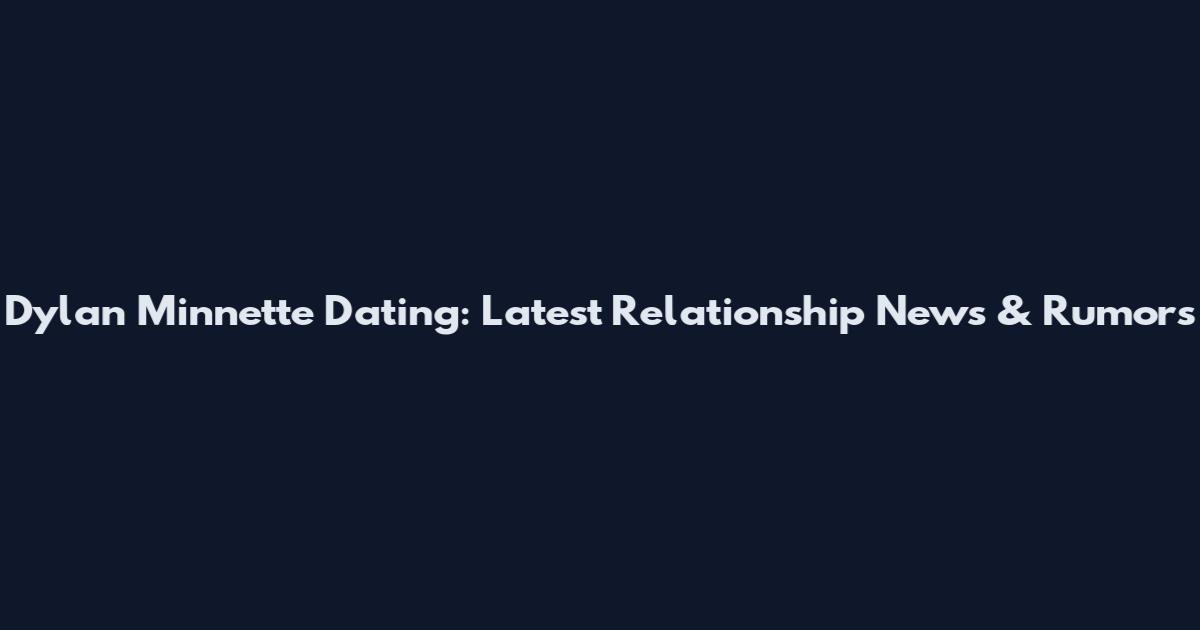 Dylan Minnette Dating: Latest Relationship News & Rumors