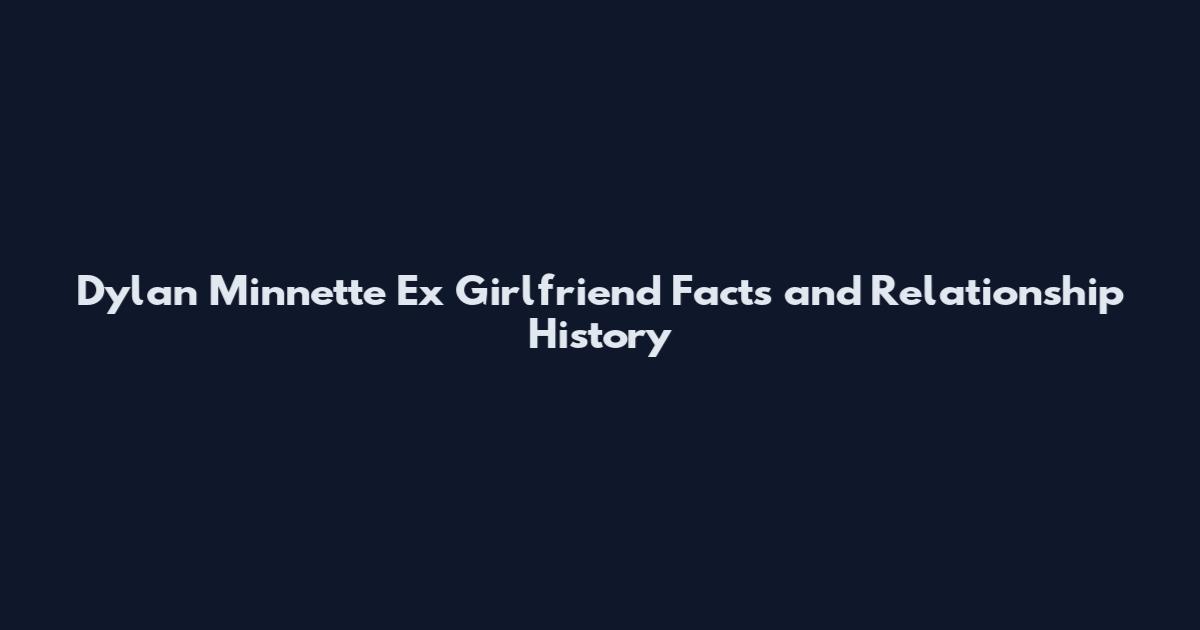 Dylan Minnette Ex Girlfriend Facts and Relationship History