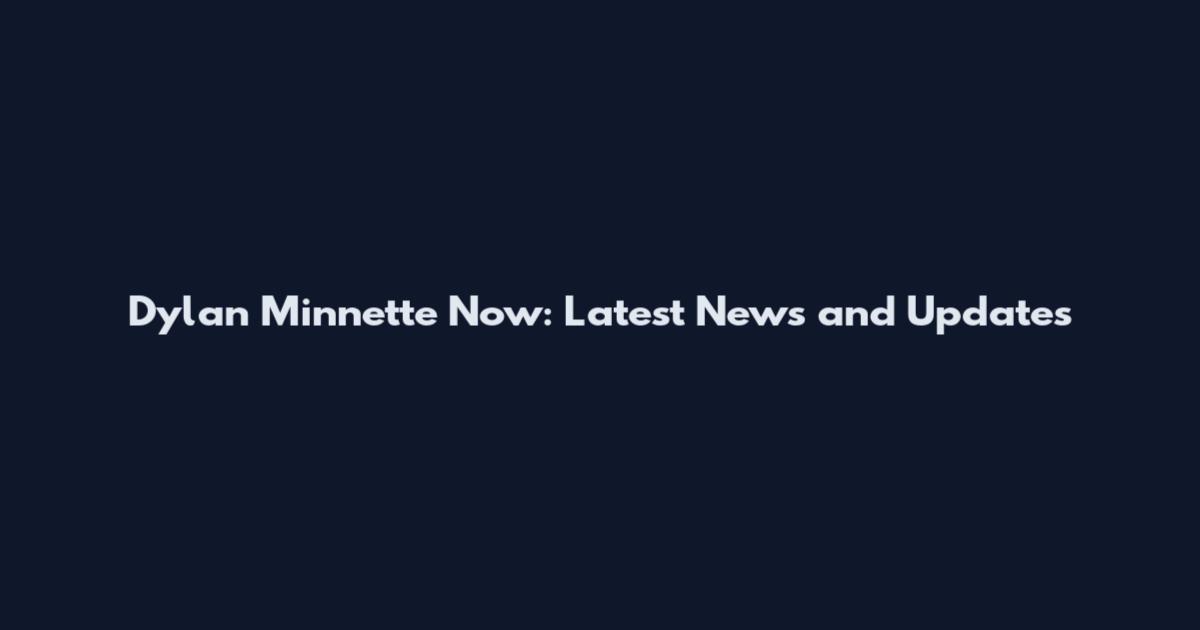 Dylan Minnette Now: Latest News and Updates