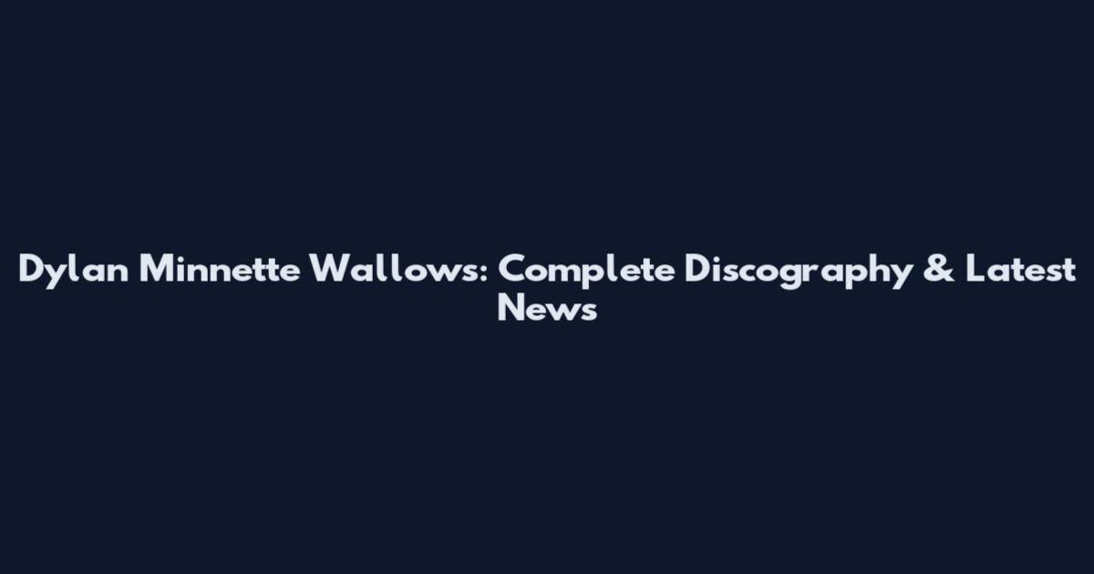 Dylan Minnette Wallows: Complete Discography & Latest News