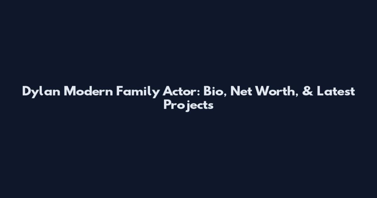 Dylan Modern Family Actor: Bio, Net Worth, & Latest Projects