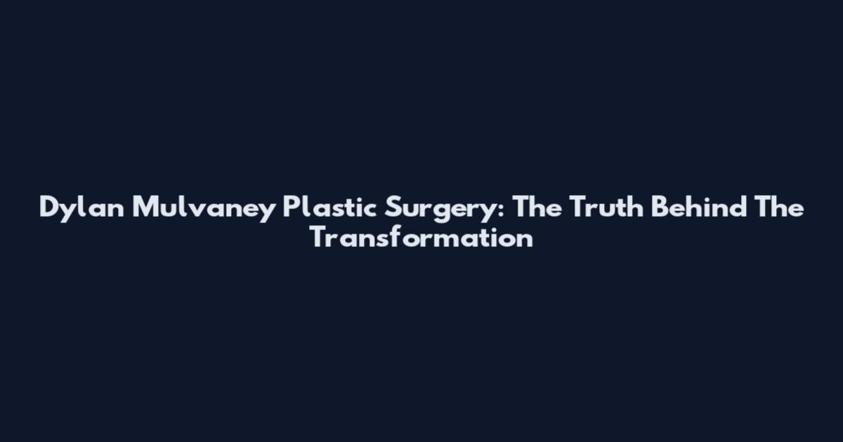 Dylan Mulvaney Plastic Surgery: The Truth Behind The Transformation