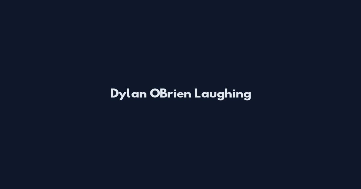 Dylan O'Brien Laughing