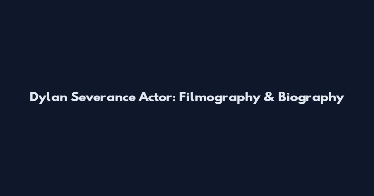 Dylan Severance Actor: Filmography & Biography