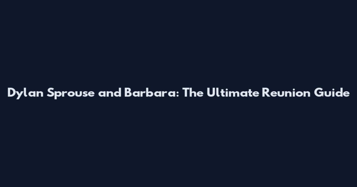 Dylan Sprouse and Barbara: The Ultimate Reunion Guide
