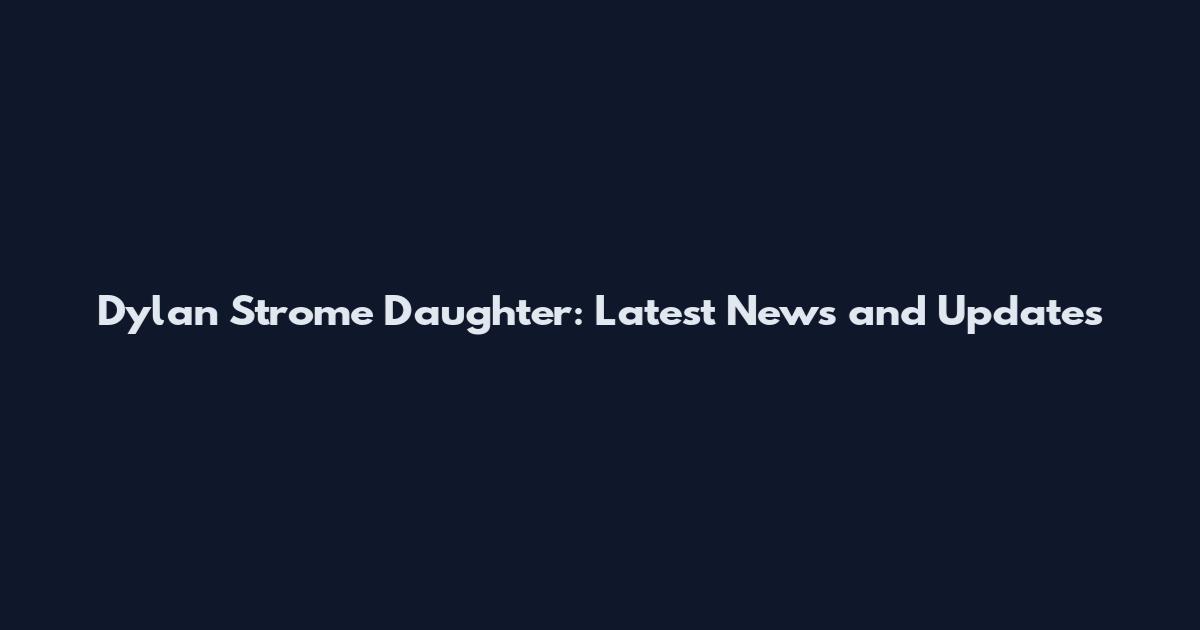 Dylan Strome Daughter: Latest News and Updates