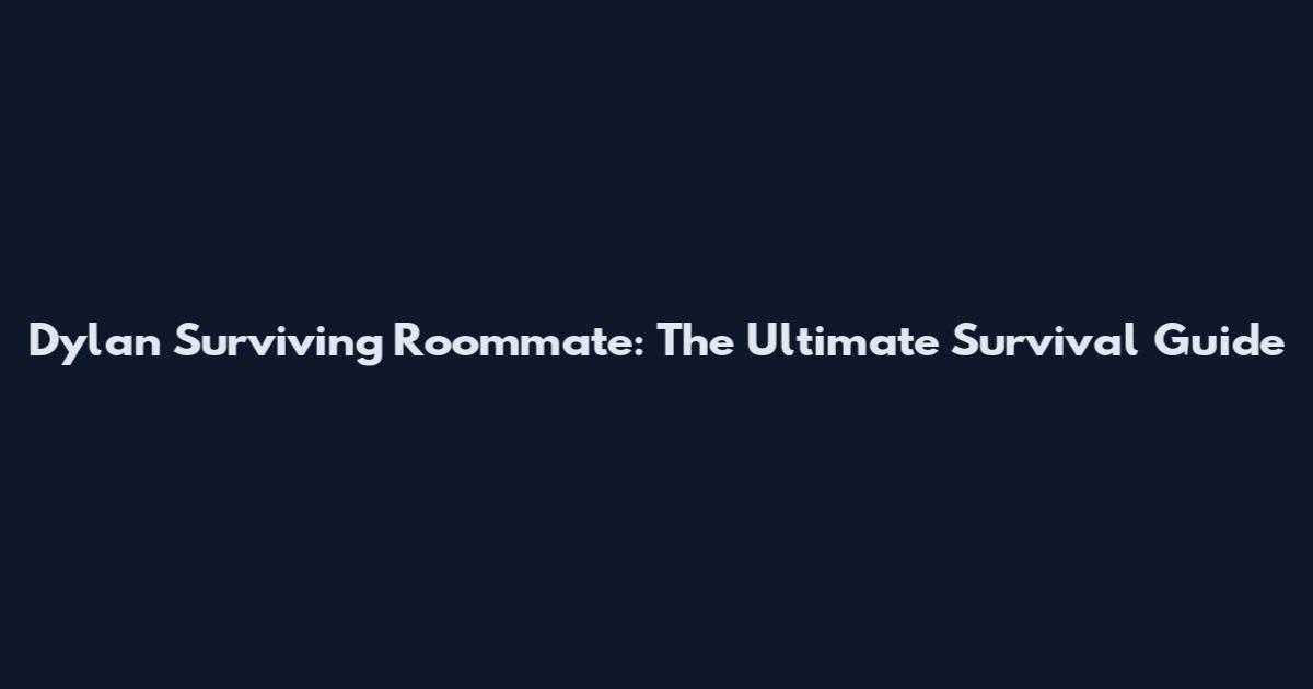 Dylan Surviving Roommate: The Ultimate Survival Guide