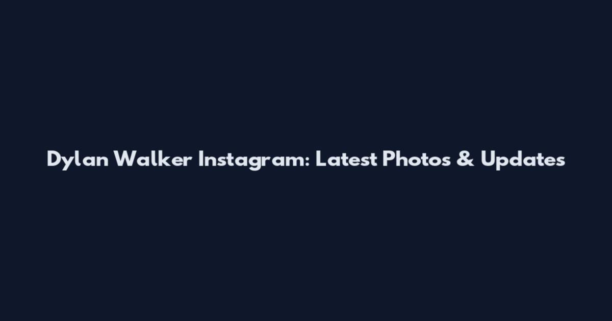Dylan Walker Instagram: Latest Photos & Updates