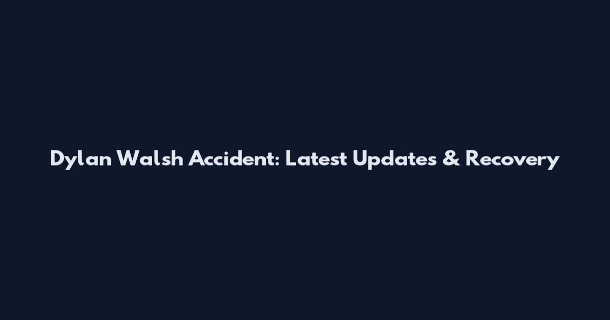 Dylan Walsh Accident: Latest Updates & Recovery