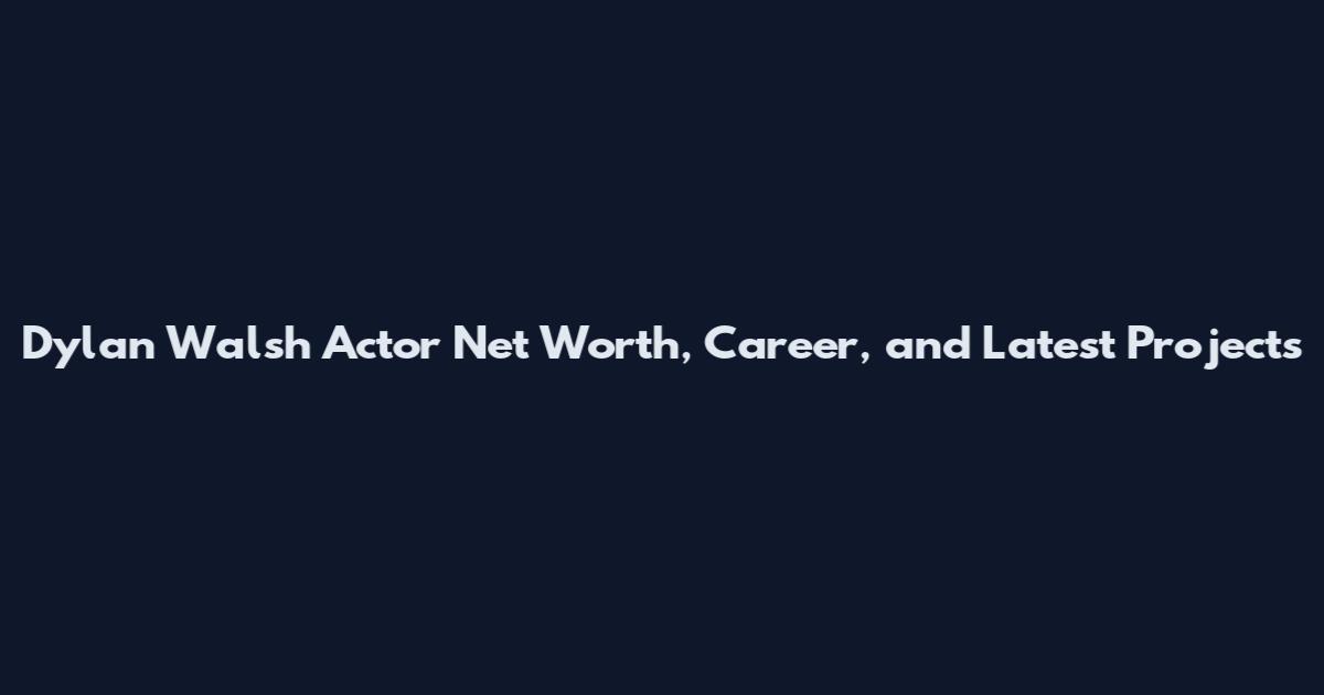 Dylan Walsh Actor Net Worth, Career, and Latest Projects