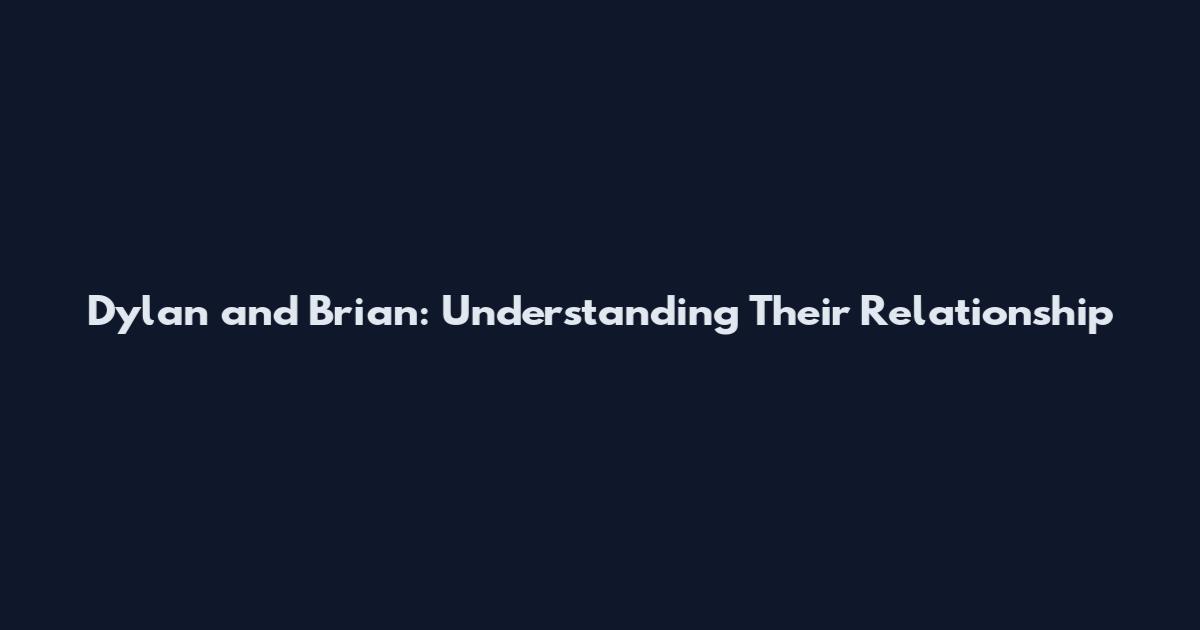 Dylan and Brian: Understanding Their Relationship